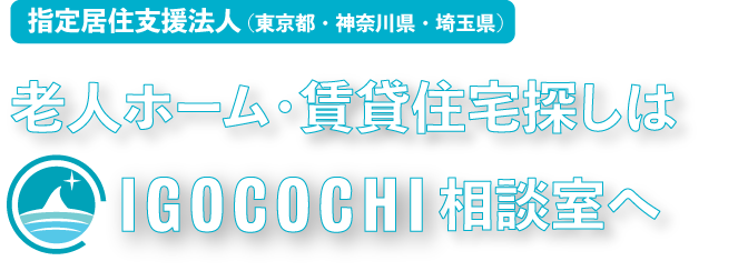 指定居住支援法人（東京都・神奈川県・埼玉県）老人ホーム・賃貸住宅探しはIGOCOCHI相談室へ